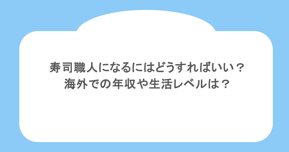 寿司職人になるにはどうすればいい？海外での年収や生活レベルは？
